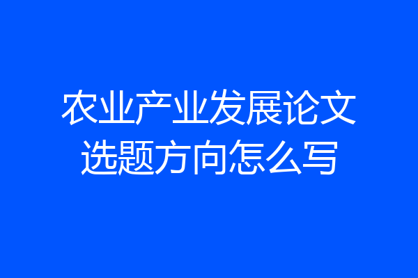 农业产业发展论文选题方向怎么写
