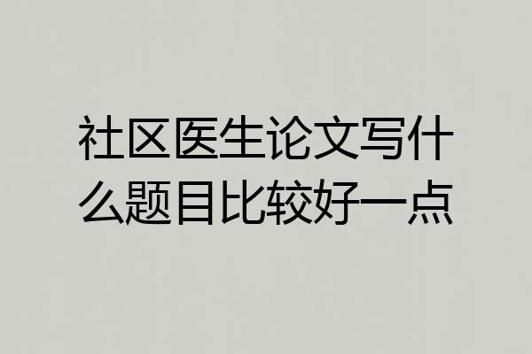 社区医生论文写什么题目比较好一点