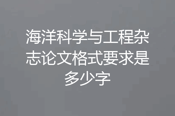 海洋科学与工程杂志论文格式要求是多少字