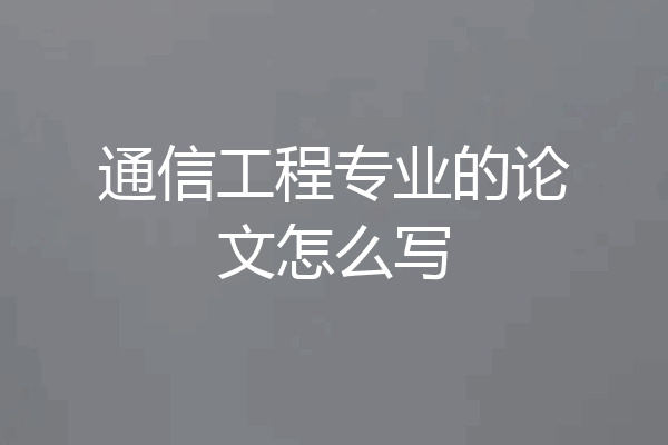 通信工程专业的论文怎么写