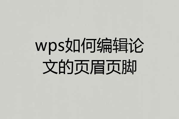 wps如何编辑论文的页眉页脚