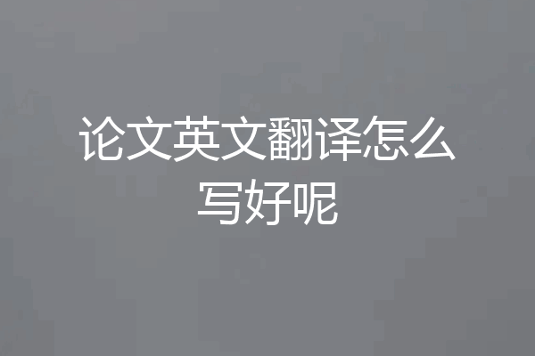 论文英文翻译怎么写好呢