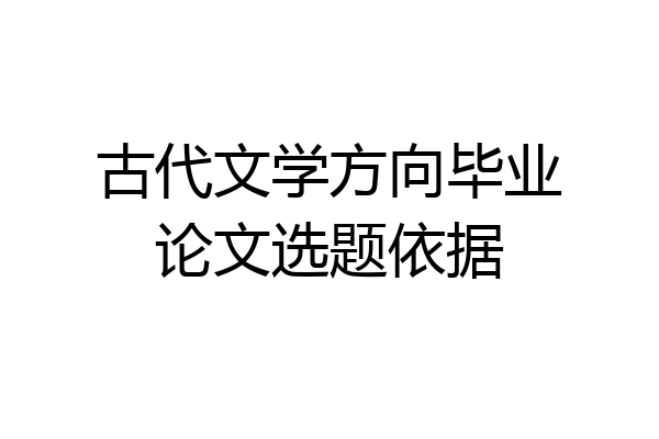 古代文学方向毕业论文选题依据
