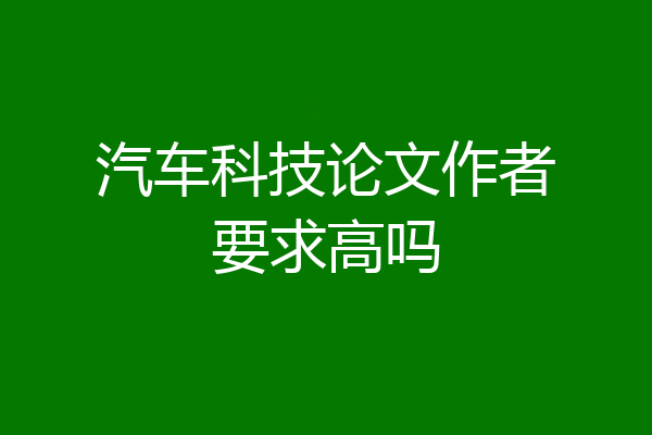 汽车科技论文作者要求高吗