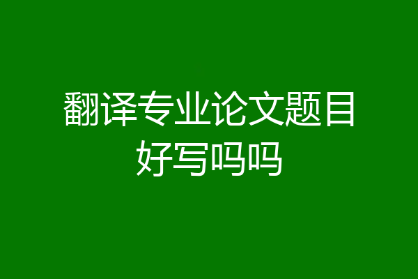 翻译专业论文题目好写吗吗