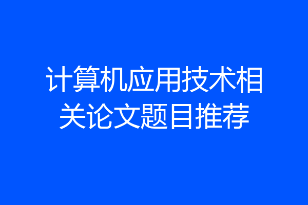 计算机应用技术相关论文题目推荐