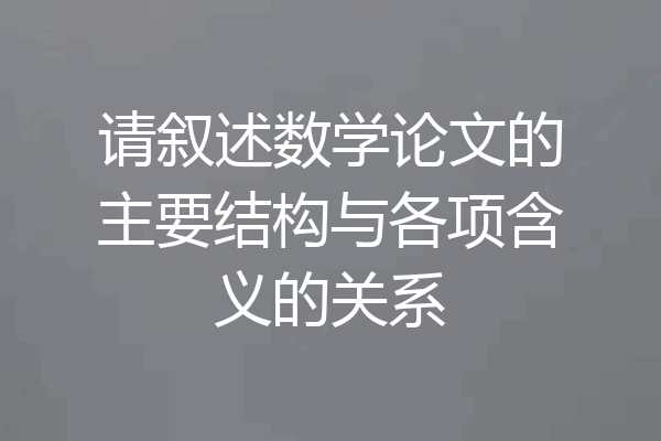 请叙述数学论文的主要结构与各项含义的关系