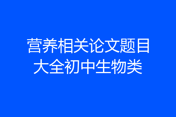 营养相关论文题目大全初中生物类