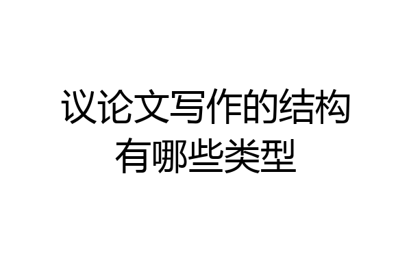 议论文写作的结构有哪些类型
