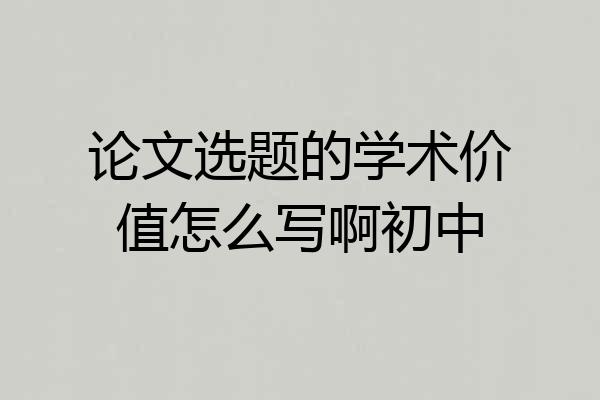 论文选题的学术价值怎么写啊初中