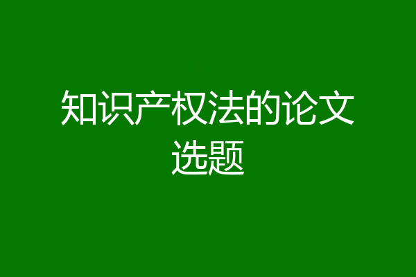知识产权法的论文选题