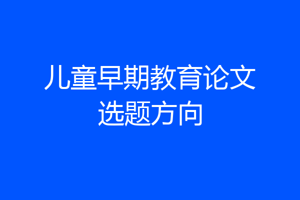 儿童早期教育论文选题方向