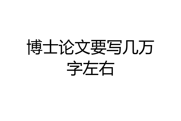 博士论文要写几万字左右