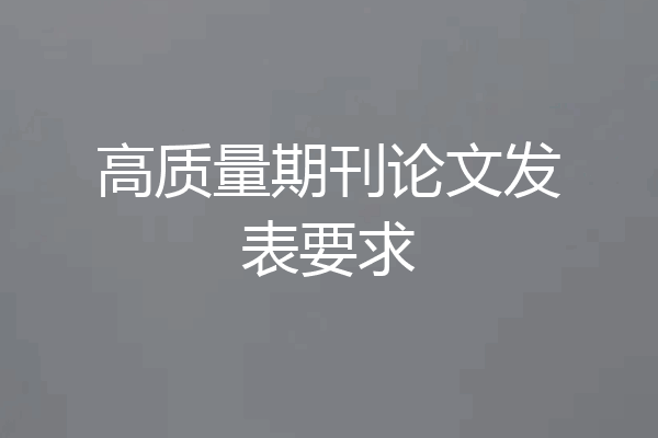 高质量期刊论文发表要求