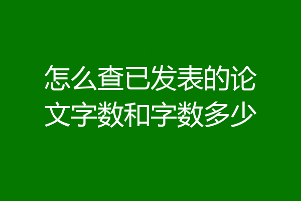 怎么查已发表的论文字数和字数多少