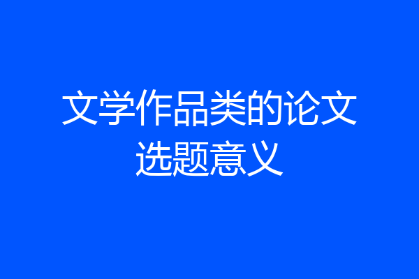 文学作品类的论文选题意义