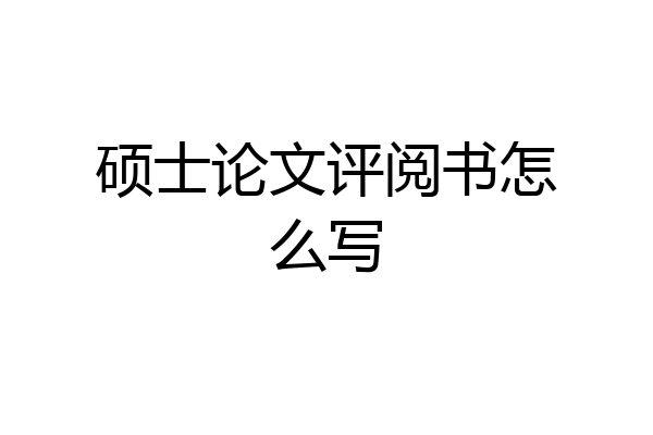 硕士论文评阅书怎么写