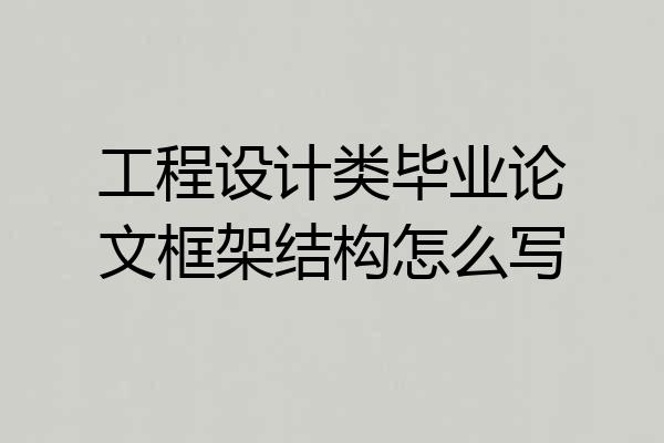 工程设计类毕业论文框架结构怎么写