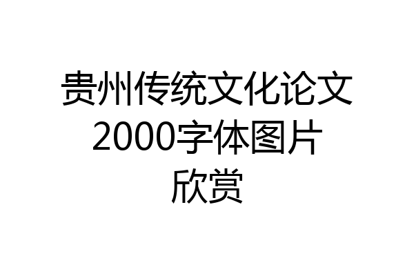 贵州传统文化论文2000字体图片欣赏