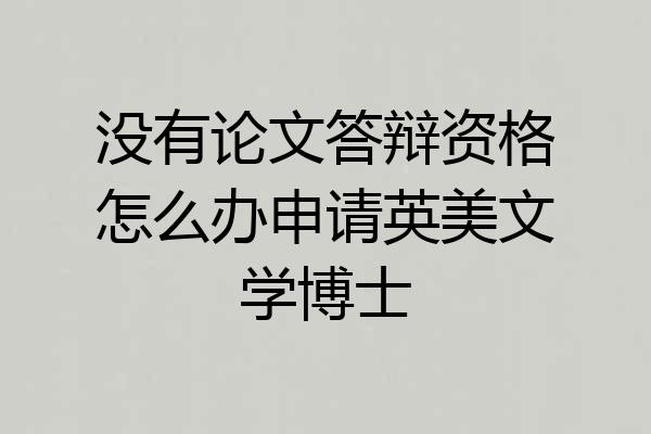 没有论文答辩资格怎么办申请英美文学博士