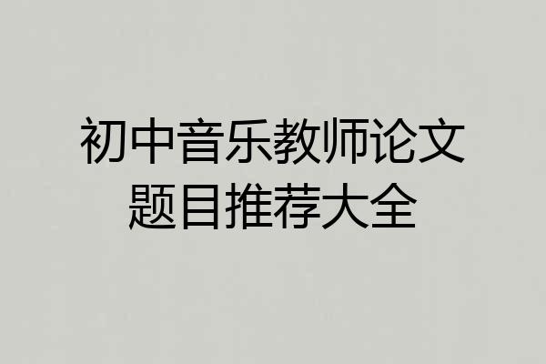 初中音乐教师论文题目推荐大全
