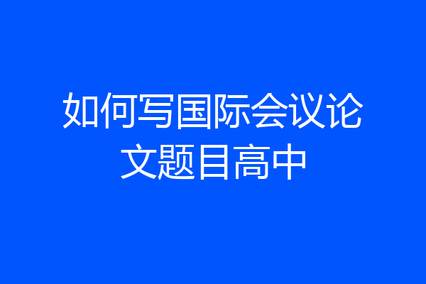 如何写国际会议论文题目高中