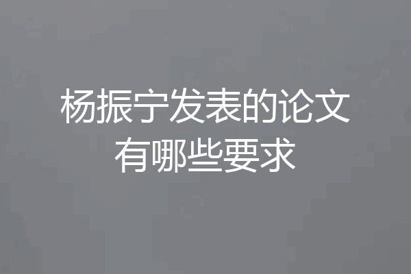 杨振宁发表的论文有哪些要求
