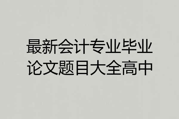 最新会计专业毕业论文题目大全高中