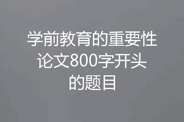 学前教育的重要性论文800字开头的题目