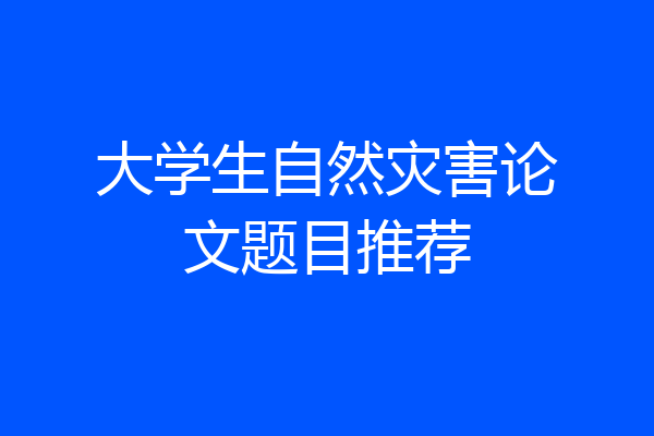 大学生自然灾害论文题目推荐