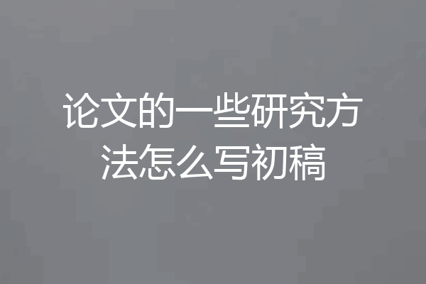 论文的一些研究方法怎么写初稿