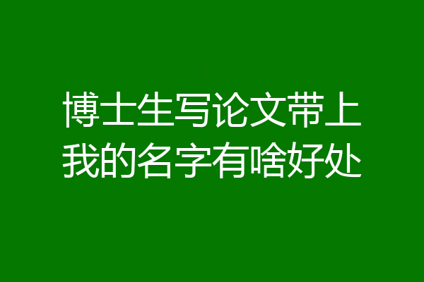 博士生写论文带上我的名字有啥好处