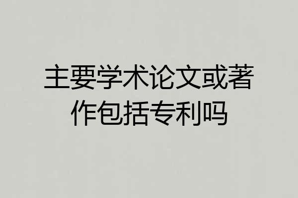 主要学术论文或著作包括专利吗