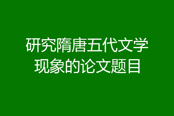 研究隋唐五代文学现象的论文题目