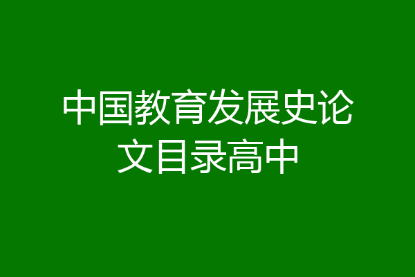 中国教育发展史论文目录高中
