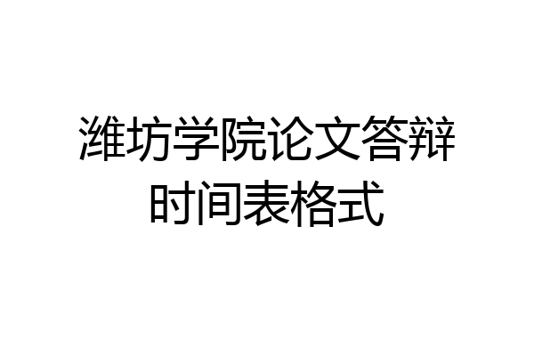 潍坊学院论文答辩时间表格式