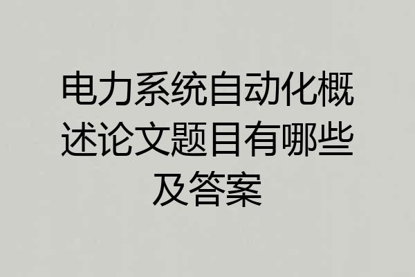 电力系统自动化概述论文题目有哪些及答案