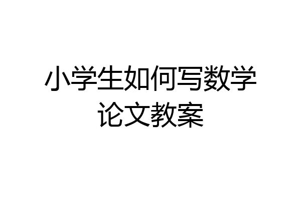 小学生如何写数学论文教案