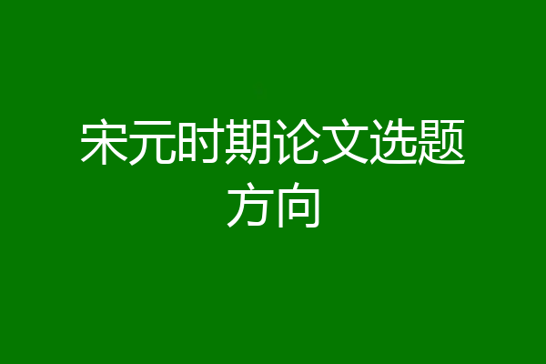 宋元时期论文选题方向