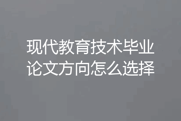 现代教育技术毕业论文方向怎么选择