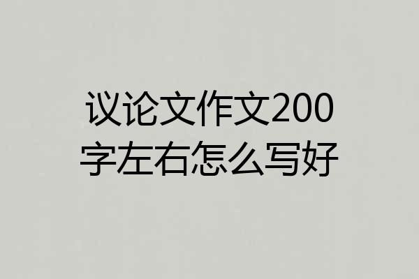 议论文作文200字左右怎么写好