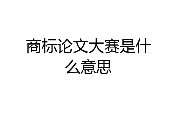 商标论文大赛是什么意思