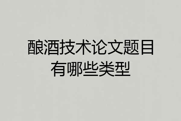 酿酒技术论文题目有哪些类型