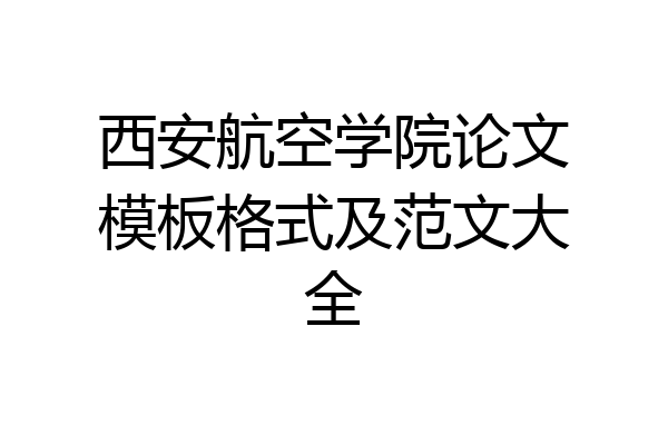 西安航空学院论文模板格式及范文大全