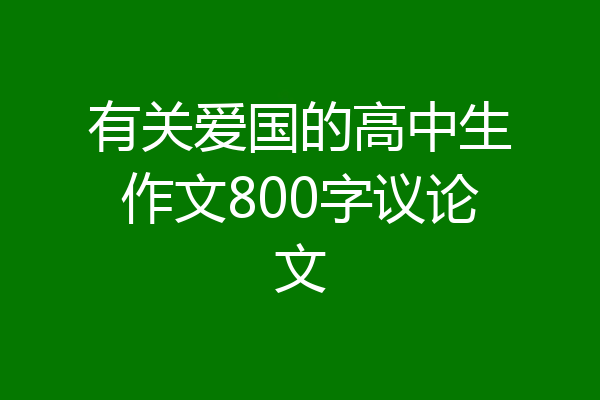 有关爱国的高中生作文800字议论文