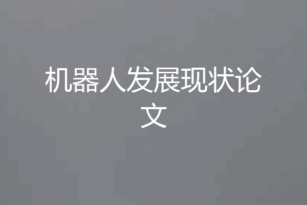 机器人发展现状论文
