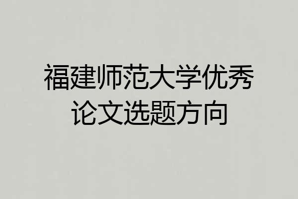 福建师范大学优秀论文选题方向