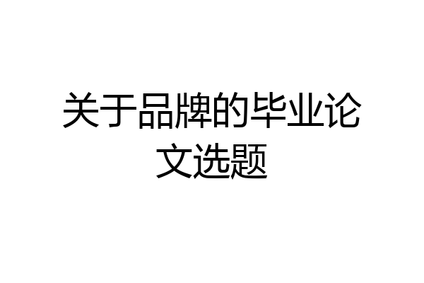 关于品牌的毕业论文选题