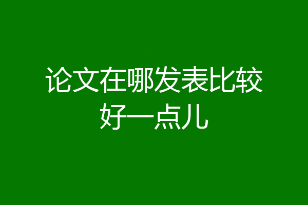论文在哪发表比较好一点儿