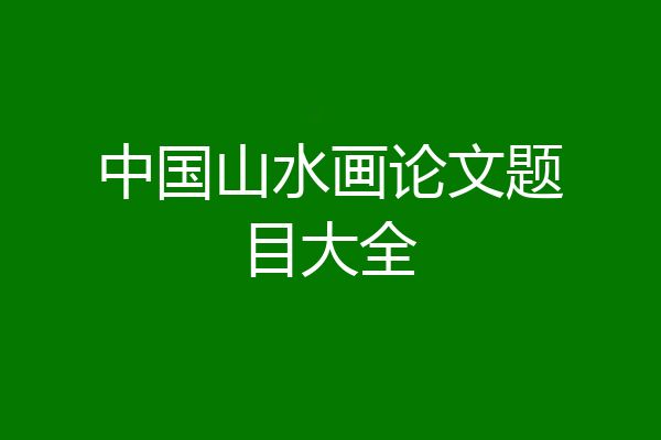 中国山水画论文题目大全